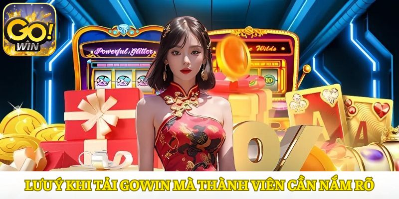 Các lưu ý cần biết khi tải ứng dụng Gowin