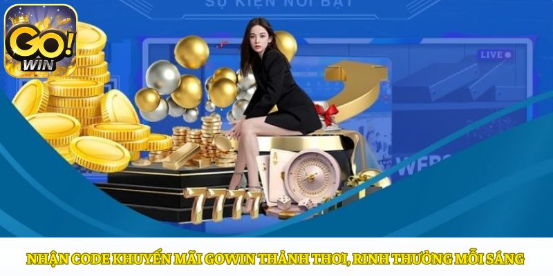 Nhận mã code khuyến mãi Gowin mỗi sáng để nhận thưởng hấp dẫn